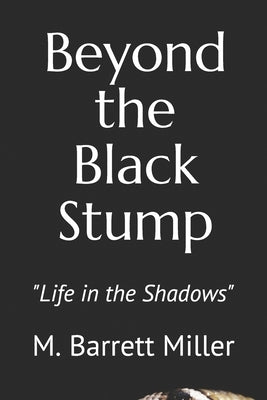 Beyond the Black Stump: Life in the Shadows by Miller, Michael Barrett