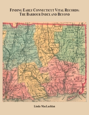 Finding Early Connecticut Vital Records: The Barbour Index and Beyond by MacLachlan, Linda