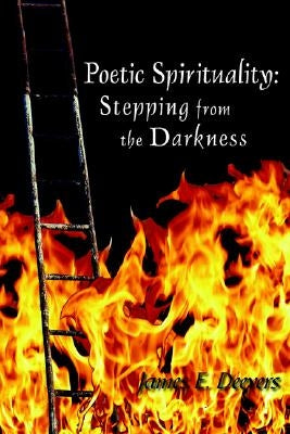 Poetic Spirituality: Stepping from the Darkness by Deevers, James E.