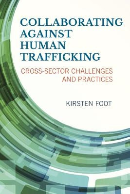 Collaborating Against Human Trafficking: Cross-Sector Challenges and Practices by Foot, Kirsten