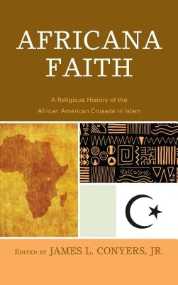 Africana Faith: A Religious History of the African American Crusade in Islam by Conyers, James L.