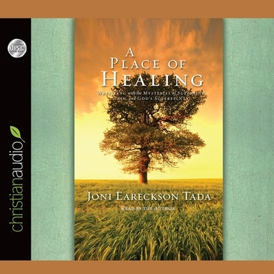 Place of Healing: Wrestling with the Mysteries of Suffering, Pain, and God's Sovereignty by Tada, Joni Eareckson