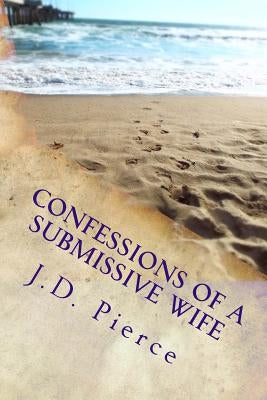 Confessions of a Submissive Wife by Pierce, J. D.