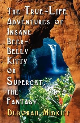 The True-Life Adventures of Insane Beer-Belly Kitty or Supercat the Fantasy by Midkiff, Deborah