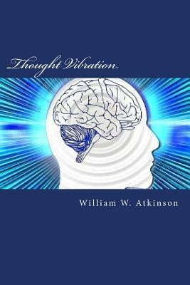 Thought Vibration by W. Atkinson, William