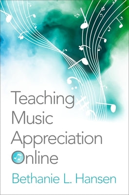 Teaching Music Appreciation Online by Hansen, Bethanie L.