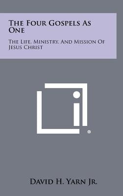 The Four Gospels as One: The Life, Ministry, and Mission of Jesus Christ by Yarn Jr, David H.