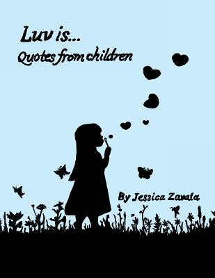 Luv Is: Quotes from Children by Zavala, Jessica