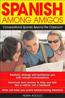 Spanish Among Amigos: Conversational Spanish Beyond the Classroom by Agull?, Nuria