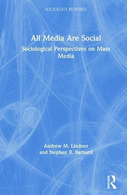 All Media Are Social: Sociological Perspectives on Mass Media by Lindner, Andrew M.