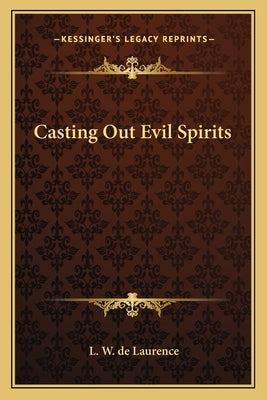 Casting Out Evil Spirits by de Laurence, L. W.