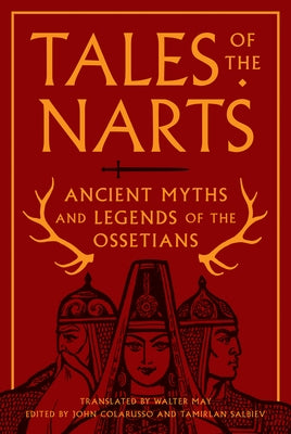 Tales of the Narts: Ancient Myths and Legends of the Ossetians by Colarusso, John