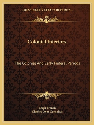 Colonial Interiors: The Colonial and Early Federal Periods by French, Leigh