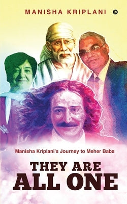 They Are All One: Manisha Kriplani's Journey to Meher Baba by Manisha Kriplani