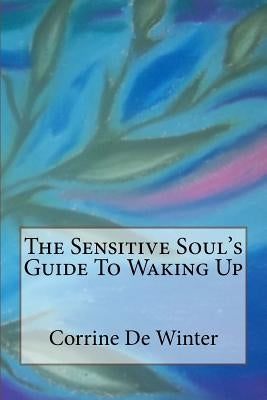 The Sensitive Soul's Guide To Waking Up by De Winter, Corrine