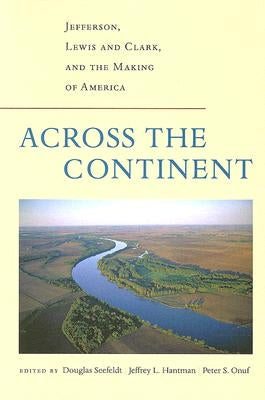 Across the Continent: Jefferson, Lewis and Clark, and the Making of America by Onuf, Peter S.