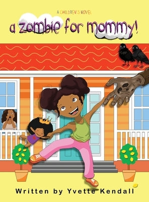 A Zombie For Mommy!: A Children's Novel by Kendall, Yvette