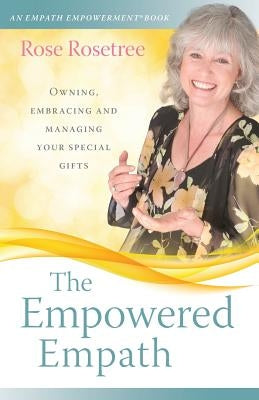 The Empowered Empath: Owning, Embracing, and Managing Your Special Gifts by Rosetree, Rose