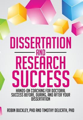 Dissertation and Research Success: Hands-on Coaching for Doctoral Success Before, During, and After Your Dissertation by Delicath, Timothy A.