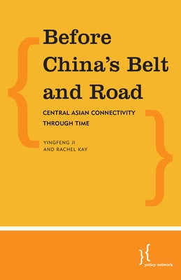 Before China's Belt and Road: Central Asian Connectivity through Time by Kay, Rachel