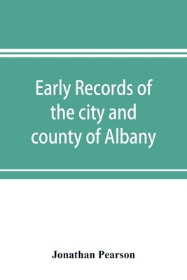 Early records of the city and county of Albany, and colony of Rensselaerswyck (1656-1675) by Pearson, Jonathan