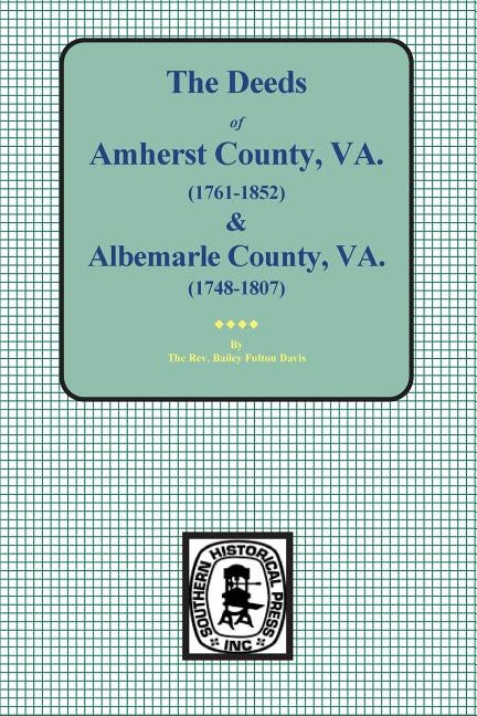 Amherst County, Virginia, 1761-1807, and Albemarle County, Virginia, 1748-1763, the Deeds Of. by Davis, The Rev Bailey Fulton