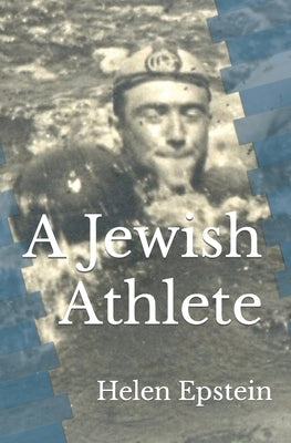 A Jewish Athlete: Swimming Against Stereotype in 20th Century Europe by Epstein, Helen