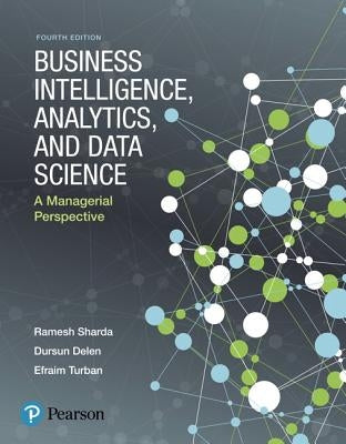 Business Intelligence, Analytics, and Data Science: A Managerial Perspective by Sharda, Ramesh