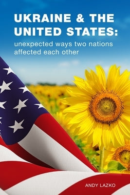 Ukraine & the United States: unexpected ways two nations affected each other by Lazko, Andy