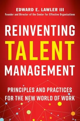 Reinventing Talent Management: Principles and Practices for the New World of Work by Lawler, Edward E.