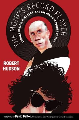 The Monk's Record Player: Thomas Merton, Bob Dylan, and the Perilous Summer of 1966 by Hudson, Robert