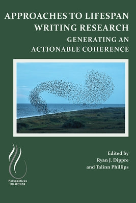 Approaches to Lifespan Writing Research: Generating an Actionable Coherence by Dippre, Ryan J.