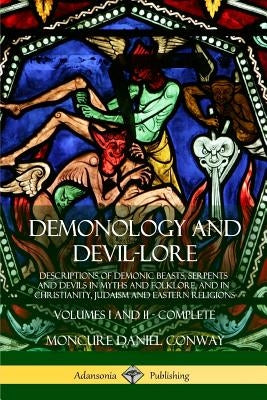 Demonology and Devil-lore: Descriptions of Demonic Beasts, Serpents and Devils in Myths and Folklore, and in Christianity, Judaism and Eastern Re by Conway, Moncure Daniel