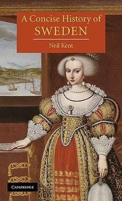 A Concise History of Sweden by Kent, Neil
