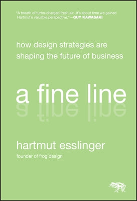 A Fine Line: How Design Strategies Are Shaping the Future of Business by Esslinger, Hartmut