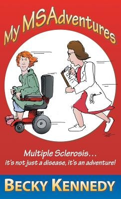 My Msadventures: Multiple Sclerosis: It's Not Just a Disease-It's an Adventure! by Kennedy, Becky