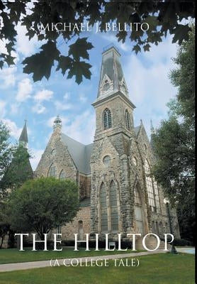 The Hilltop: A College Tale by Bellito, Michael J.