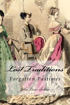 Lost Traditions: Obsolete Occupations and Forgotten Pastimes by Sublett, John Louis