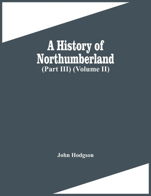 A History Of Northumberland (Part Iii) (Volume Ii) by Hodgson, John