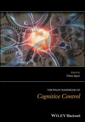 The Wiley Handbook of Cognitive Control by Egner, Tobias