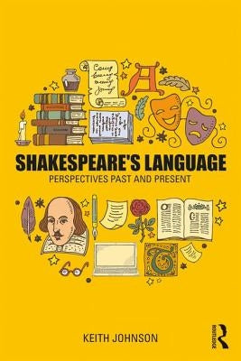 Shakespeare's Language: Perspectives Past and Present by Johnson, Keith
