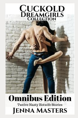 Cuckold Dreamgirls Collection: Twelve Filthy Hotwife Stories by Masters, Jenna