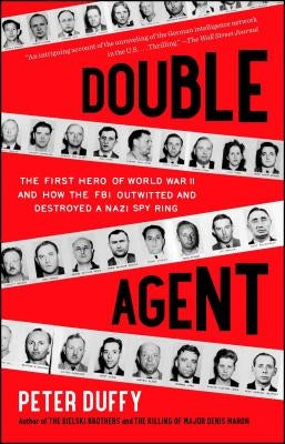 Double Agent: The First Hero of World War II and How the FBI Outwitted and Destroyed a Nazi Spy Ring by Duffy, Peter