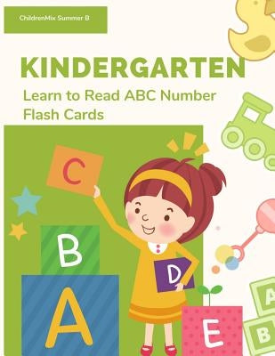 Kindergarten Learn To Read ABC Number Flash Cards: To teach kids to recognize the letters of the alphabet and number in English, snuggle up and read w by Summer B., Childrenmix