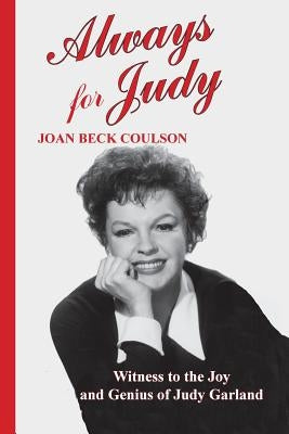 Always for Judy: Witness to the Joy and Genius of Judy Garland by Coulson, Joan Beck