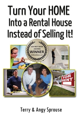 Turn Your Home Into a Rental House Instead of Selling It! by Sprouse, Terry