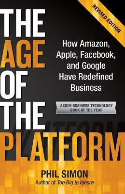 The Age of the Platform: How Amazon, Apple, Facebook, and Google Have Redefined Business by Simon, Phil