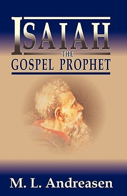 Isaiah the Gospel Prophet by Andreasen, M. L.
