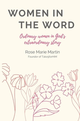 Women in THE WORD: Ordinary Women in God's Extraordinary Story by Martin, Rose Marie