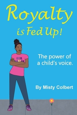 Royalty Is Fed Up!: The Power Of A Child's Voice. by Colbert, Misty